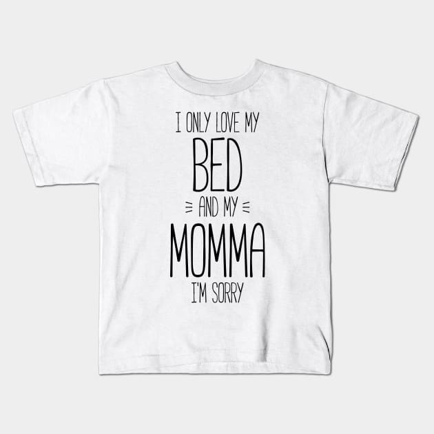 I only love my bed and my momma, I'm sorry funny t-shirt Kids T-Shirt by RedYolk